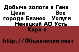 Добыча золота в Гане › Цена ­ 1 000 000 - Все города Бизнес » Услуги   . Ненецкий АО,Усть-Кара п.